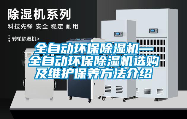 全自動環(huán)保除濕機(jī)—全自動環(huán)保除濕機(jī)選購及維護(hù)保養(yǎng)方法介紹