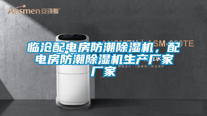臨滄配電房防潮除濕機，配電房防潮除濕機生產(chǎn)廠家廠家