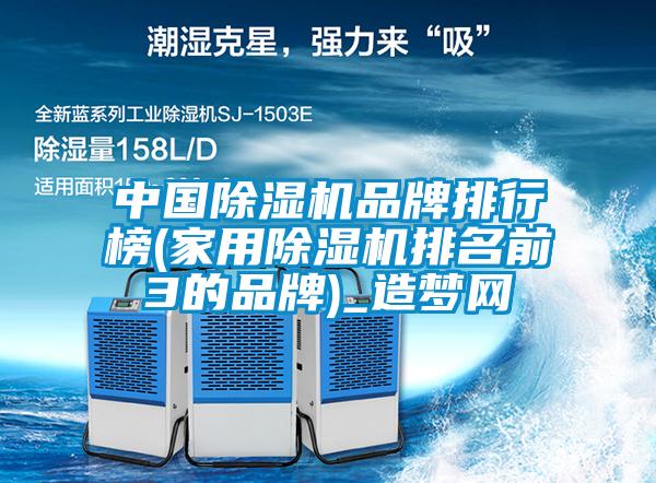 中國除濕機品牌排行榜(家用除濕機排名前3的品牌)_造夢網