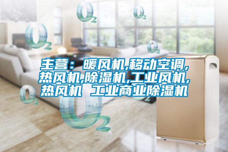 主營：暖風機,移動空調,熱風機,除濕機,工業風機,熱風機 工業商業除濕機