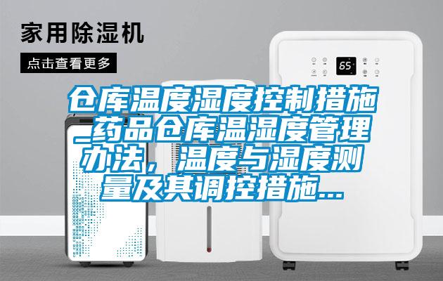 倉庫溫度濕度控制措施_藥品倉庫溫濕度管理辦法，溫度與濕度測量及其調控措施...