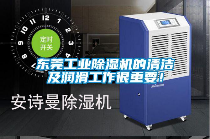 東莞工業除濕機的清潔及潤滑工作很重要！