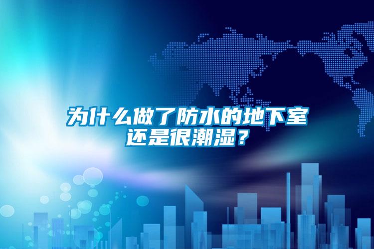 為什么做了防水的地下室還是很潮濕？