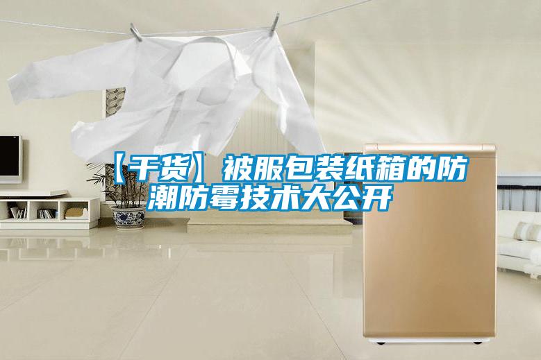 【干貨】被服包裝紙箱的防潮防霉技術大公開
