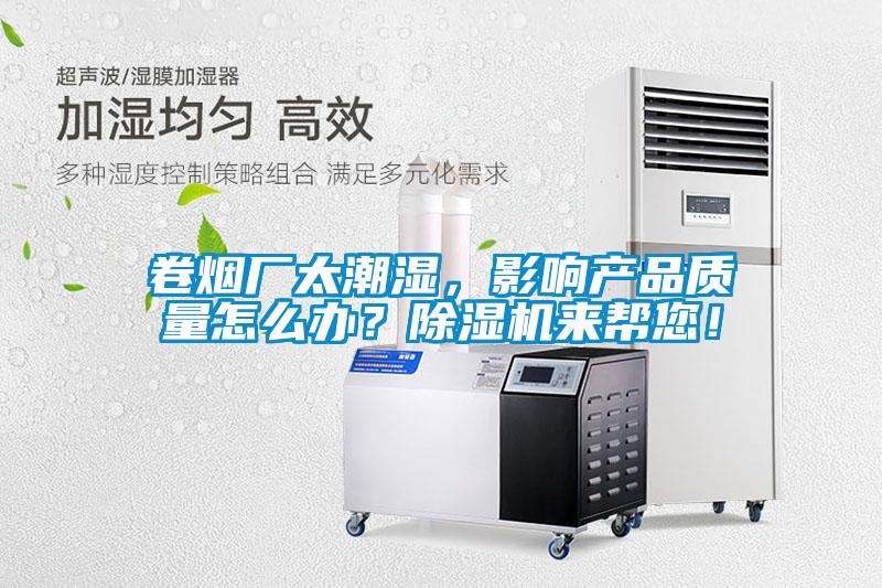 卷煙廠太潮濕，影響產(chǎn)品質(zhì)量怎么辦？除濕機(jī)來(lái)幫您！