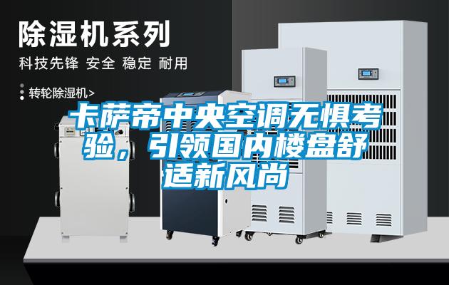 卡薩帝中央空調無懼考驗，引領國內樓盤舒適新風尚