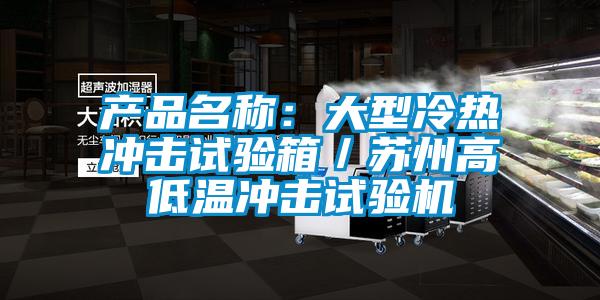 產(chǎn)品名稱：大型冷熱沖擊試驗箱／蘇州高低溫沖擊試驗機