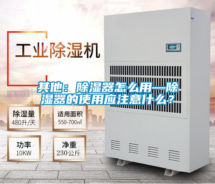 其他：除濕器怎么用—除濕器的使用應注意什么？