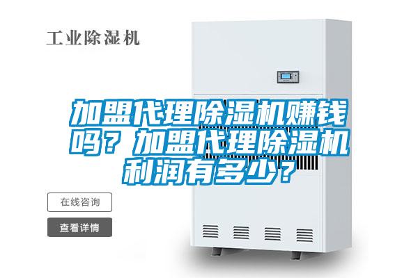 加盟代理除濕機(jī)賺錢嗎？加盟代理除濕機(jī)利潤有多少？
