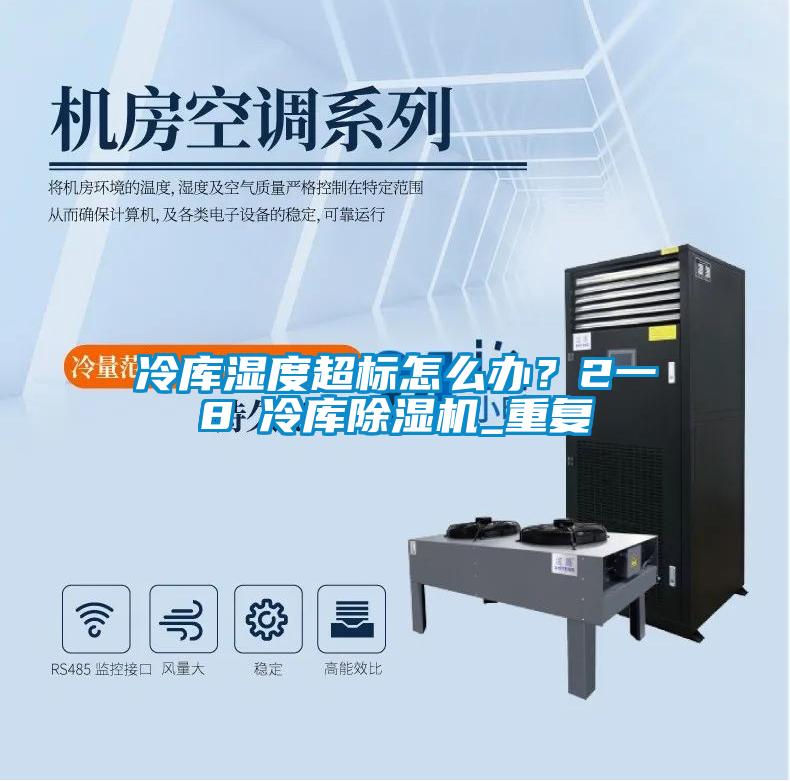 冷庫(kù)濕度超標(biāo)怎么辦？2一8℃冷庫(kù)除濕機(jī)_重復(fù)