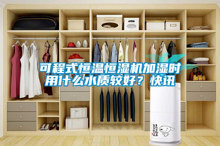 可程式恒溫恒濕機(jī)加濕時(shí)用什么水質(zhì)較好？快訊