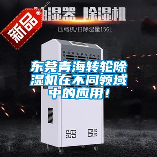 東莞青海轉輪除濕機在不同領域中的應用！