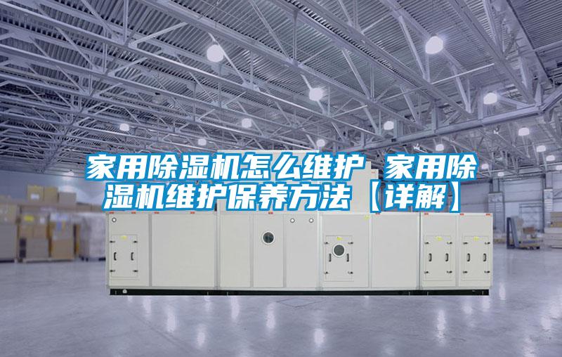 家用除濕機怎么維護 家用除濕機維護保養方法【詳解】