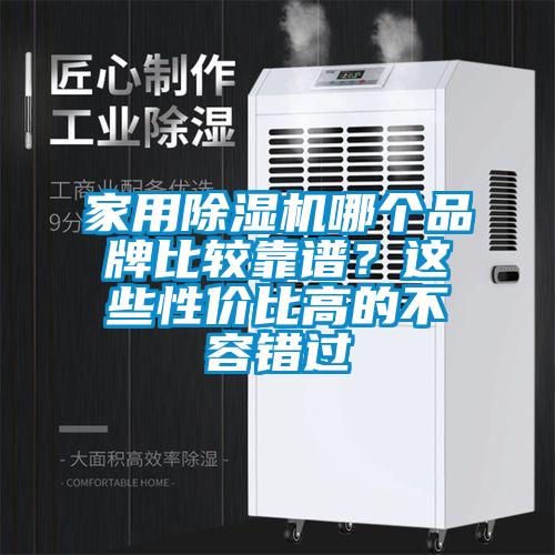 家用除濕機(jī)哪個(gè)品牌比較靠譜？這些性價(jià)比高的不容錯(cuò)過