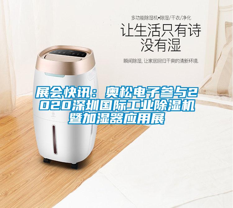 展會快訊：奧松電子參與2020深圳國際工業除濕機暨加濕器應用展