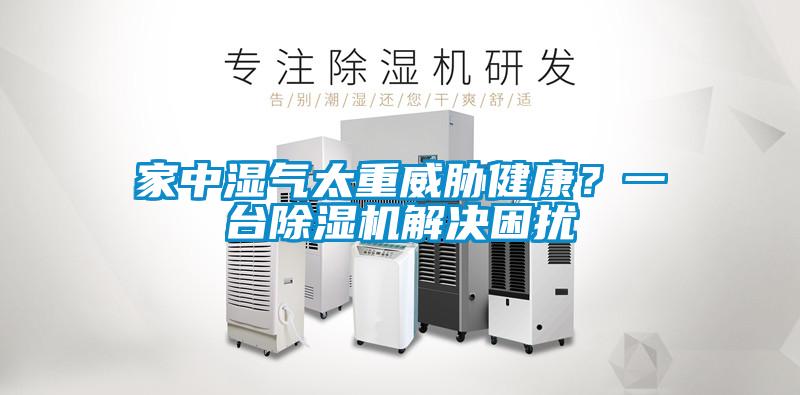 家中濕氣太重威脅健康？一臺除濕機解決困擾