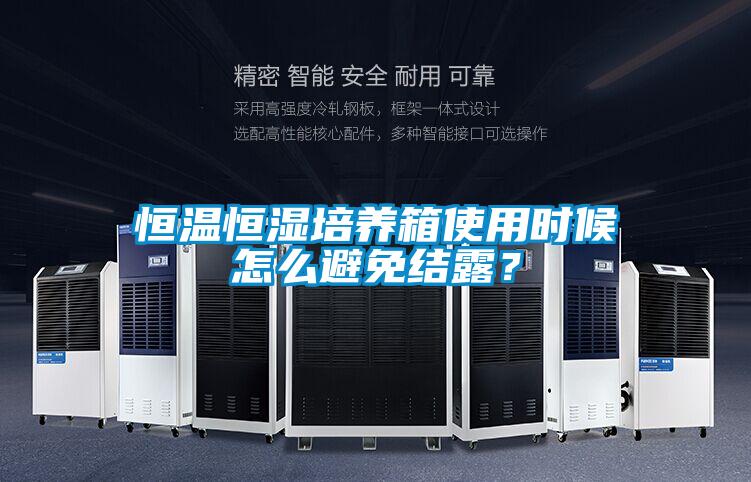 恒溫恒濕培養箱使用時候怎么避免結露？