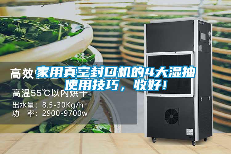 家用真空封口機的4大濕抽使用技巧，收好！