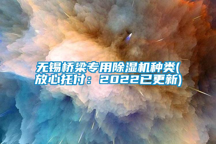 無(wú)錫橋梁專用除濕機(jī)種類(放心托付：2022已更新)