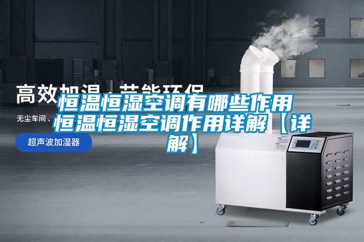 恒溫恒濕空調有哪些作用 恒溫恒濕空調作用詳解【詳解】