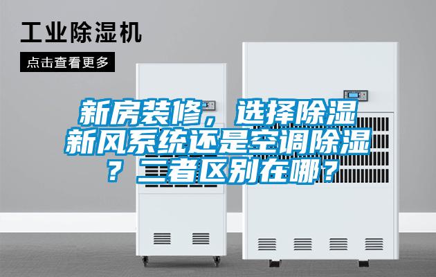 新房裝修，選擇除濕新風系統還是空調除濕？二者區別在哪？