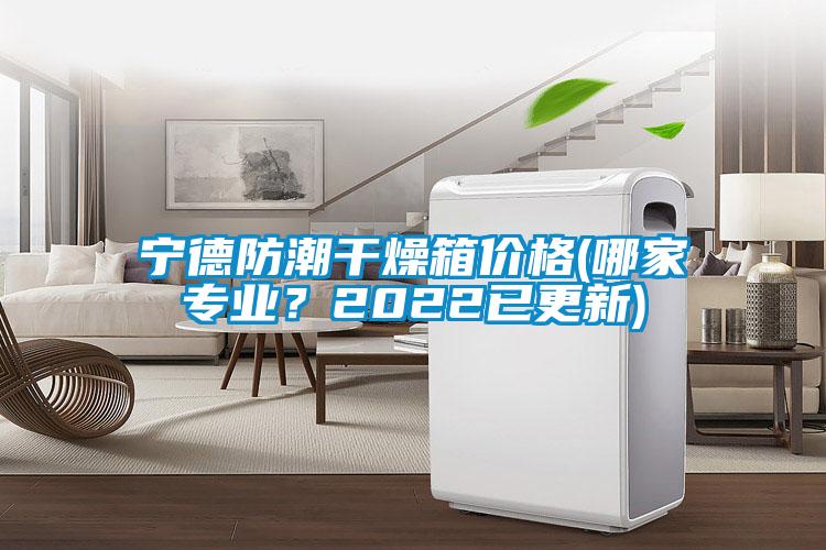 寧德防潮干燥箱價格(哪家專業？2022已更新)