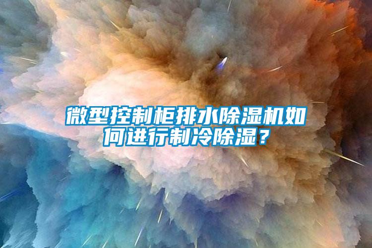微型控制柜排水除濕機如何進行制冷除濕？