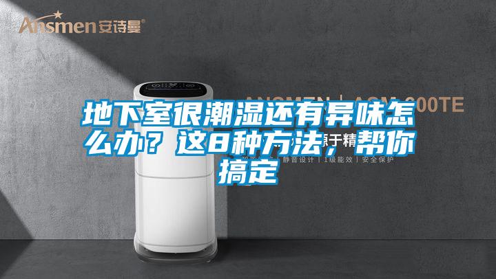 地下室很潮濕還有異味怎么辦？這8種方法，幫你搞定