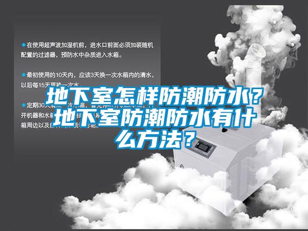 地下室怎樣防潮防水？地下室防潮防水有什么方法？