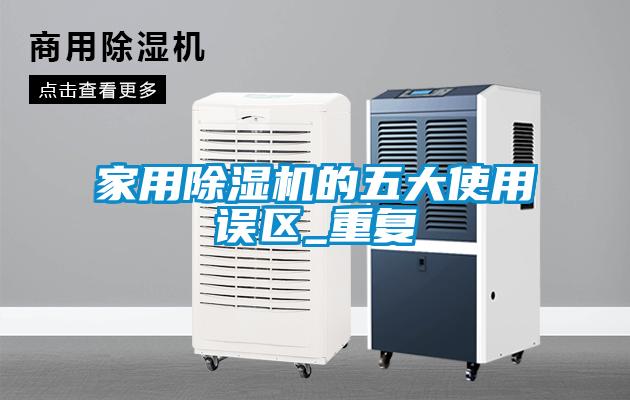 家用除濕機的五大使用誤區(qū)_重復(fù)