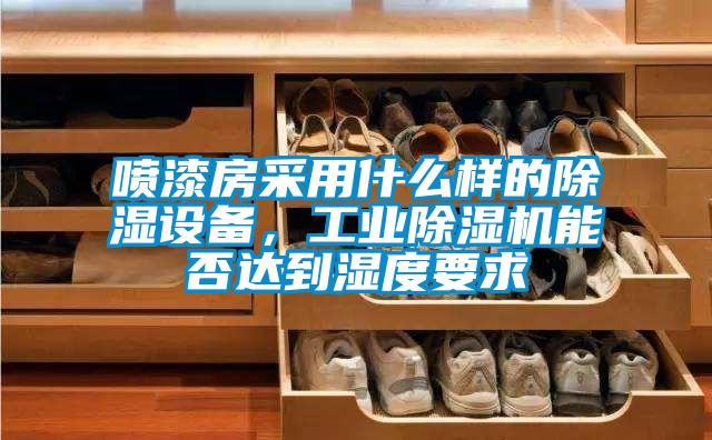 噴漆房采用什么樣的除濕設備，工業除濕機能否達到濕度要求