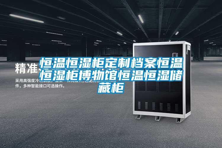 恒溫恒濕柜定制檔案恒溫恒濕柜博物館恒溫恒濕儲(chǔ)藏柜