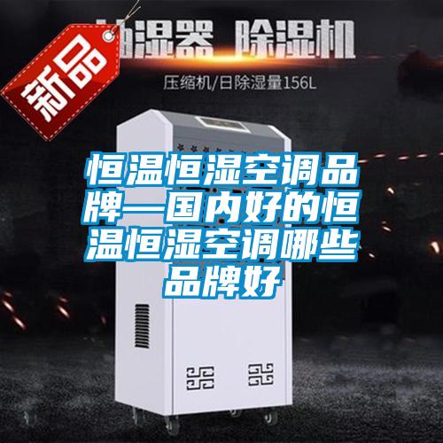 恒溫恒濕空調(diào)品牌—國(guó)內(nèi)好的恒溫恒濕空調(diào)哪些品牌好