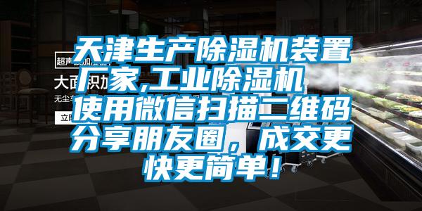 天津生產(chǎn)除濕機(jī)裝置廠家,工業(yè)除濕機(jī)  使用微信掃描二維碼分享朋友圈，成交更快更簡單！