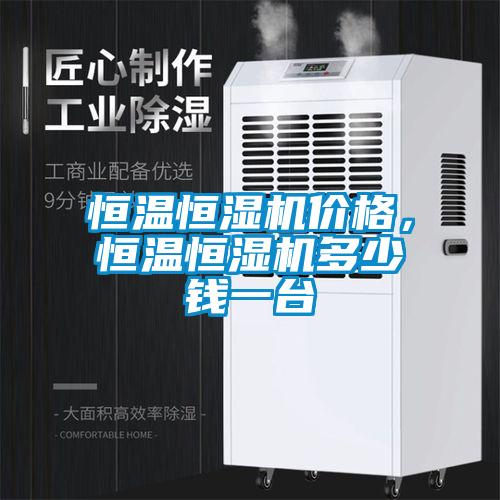 恒溫恒濕機(jī)價(jià)格，恒溫恒濕機(jī)多少錢(qián)一臺(tái)