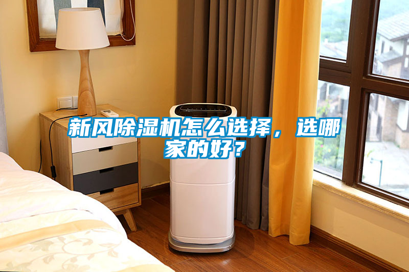 新風(fēng)除濕機(jī)怎么選擇，選哪家的好？