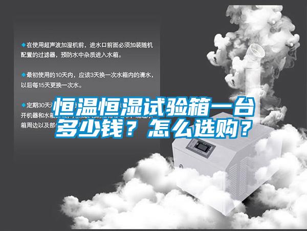 恒溫恒濕試驗箱一臺多少錢？怎么選購？