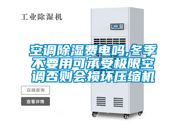 空調(diào)除濕費(fèi)電嗎,冬季不要用可承受極限空調(diào)否則會(huì)損壞壓縮機(jī)