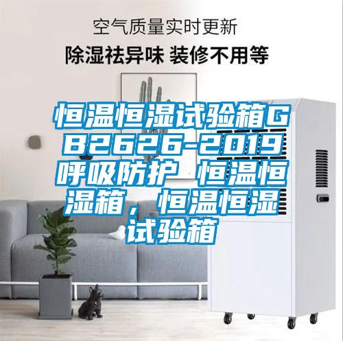 恒溫恒濕試驗箱GB2626-2019呼吸防護 恒溫恒濕箱，恒溫恒濕試驗箱