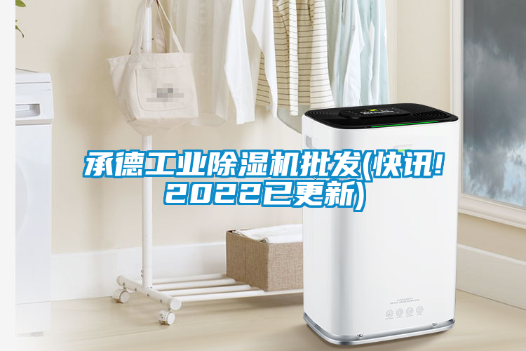 承德工業除濕機批發(快訊!2022已更新)