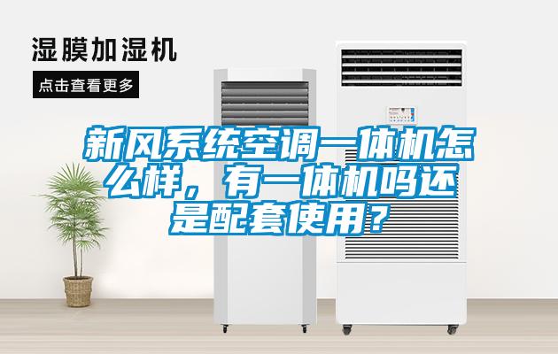 新風系統空調一體機怎么樣，有一體機嗎還是配套使用？