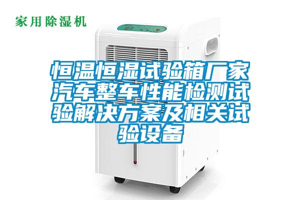恒溫恒濕試驗箱廠家汽車整車性能檢測試驗解決方案及相關(guān)試驗設(shè)備