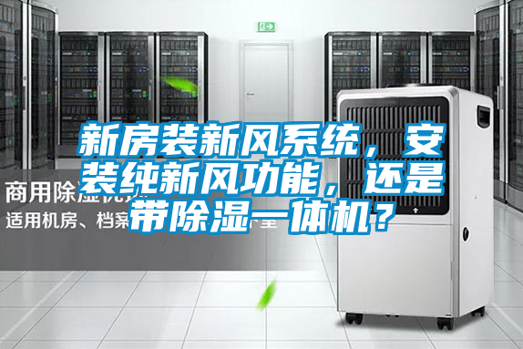 新房裝新風(fēng)系統(tǒng)，安裝純新風(fēng)功能，還是帶除濕一體機(jī)？