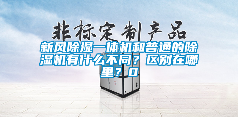 新風除濕一體機和普通的除濕機有什么不同？區別在哪里？0
