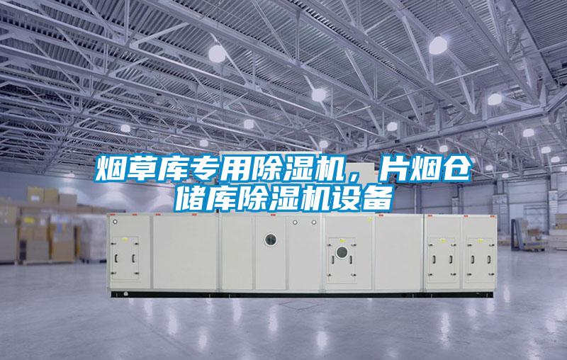 煙草庫專用除濕機，片煙倉儲庫除濕機設(shè)備