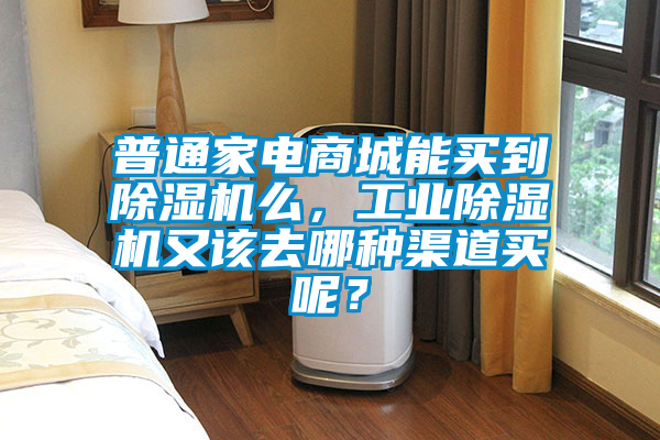 普通家電商城能買到除濕機么，工業除濕機又該去哪種渠道買呢？