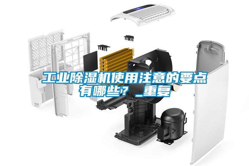 工業除濕機使用注意的要點有哪些？_重復