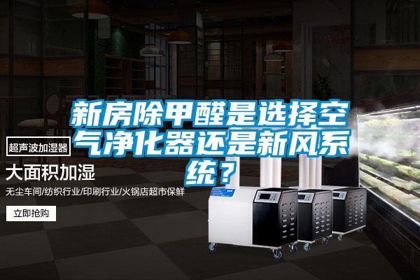 新房除甲醛是選擇空氣凈化器還是新風系統？