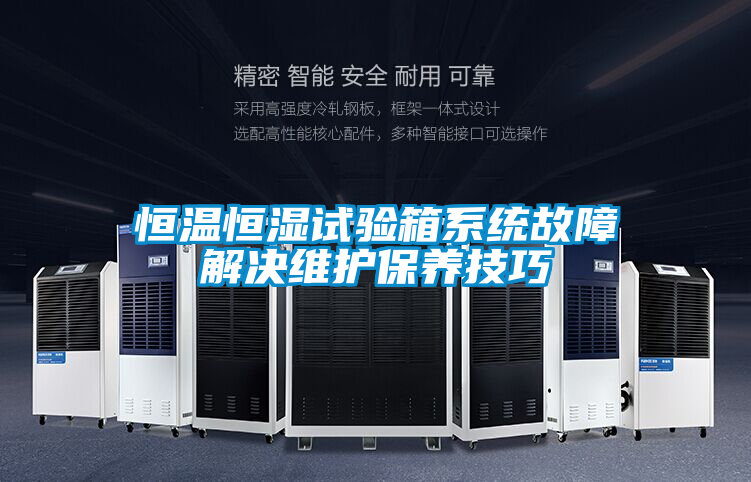 恒溫恒濕試驗箱系統故障解決維護保養技巧