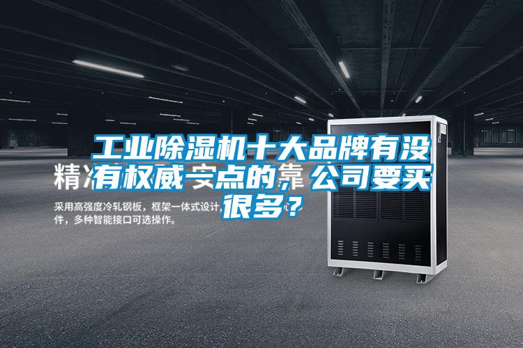 工業(yè)除濕機(jī)十大品牌有沒有權(quán)威一點的，公司要買很多？